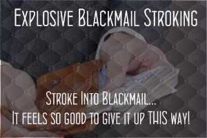 Explosive Blackmail Stroking 