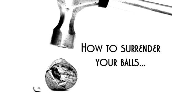 How to surrender your balls to Me 