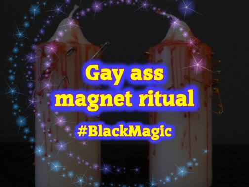 Gay Ass Magnet RITUAL 