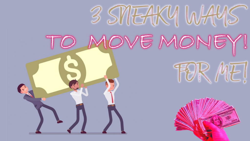 3 SNEAKY WAYS TO MOVE MONEY 